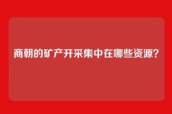 商朝的矿产开采集中在哪些资源？