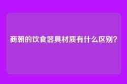 商朝的饮食器具材质有什么区别？