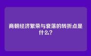 商朝经济繁荣与衰落的转折点是什么？