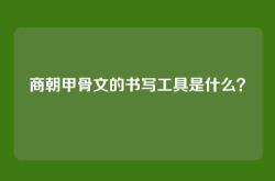 商朝甲骨文的书写工具是什么？