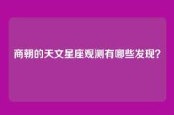 商朝的天文星座观测有哪些发现？