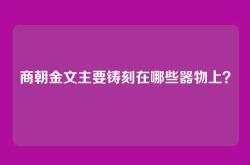商朝金文主要铸刻在哪些器物上？