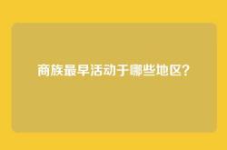 商族最早活动于哪些地区？