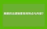 商朝的法律制度有何特点与内容？