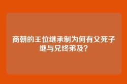 商朝的王位继承制为何有父死子继与兄终弟及？