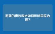商朝的贵族政治如何影响国家治理？