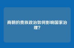 商朝的贵族政治如何影响国家治理？