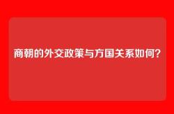 商朝的外交政策与方国关系如何？