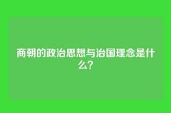 商朝的政治思想与治国理念是什么？