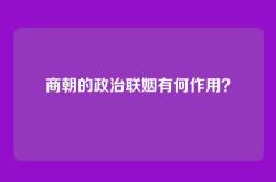 商朝的政治联姻有何作用？