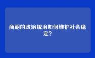 商朝的政治统治如何维护社会稳定？