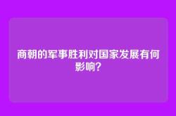 商朝的军事胜利对国家发展有何影响？