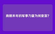 商朝末年的军事力量为何衰落？