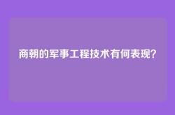 商朝的军事工程技术有何表现？