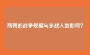 商朝的战争规模与参战人数如何？