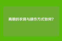 商朝的农具与耕作方式如何？
