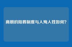 商朝的陪葬制度与人殉人牲如何？