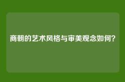 商朝的艺术风格与审美观念如何？