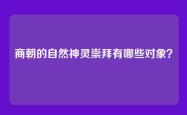 商朝的自然神灵崇拜有哪些对象？
