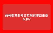 商朝都城的考古发现有哪些重要文物？