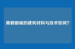 商朝都城的建筑材料与技术如何？