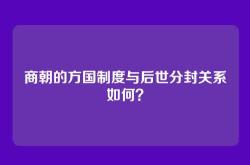 商朝的方国制度与后世分封关系如何？