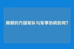 商朝的方国军队与军事协助如何？