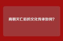 商朝灭亡后的文化传承如何？