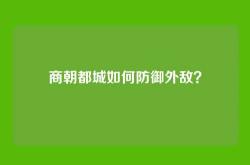 商朝都城如何防御外敌？