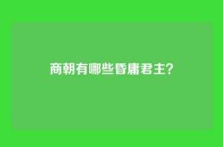 商朝有哪些昏庸君主？