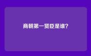 商朝第一贤臣是谁？