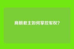 商朝君主如何掌控军权？