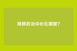 商朝政治中心在哪里？