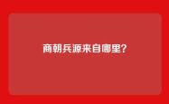 商朝兵源来自哪里？