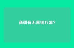 商朝有无青铜兵器？