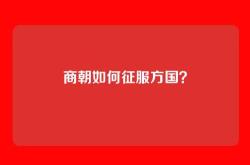 商朝如何征服方国？