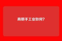 商朝手工业如何？