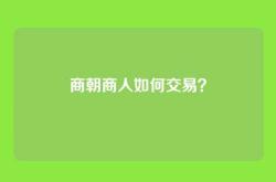 商朝商人如何交易？