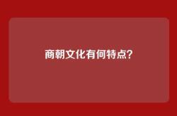 商朝文化有何特点？