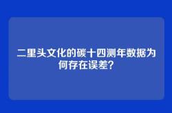 二里头文化的碳十四测年数据为何存在误差？
