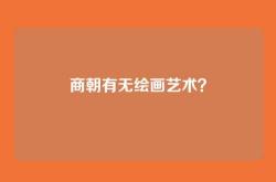 商朝有无绘画艺术？