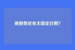 商朝祭祀有无固定日期？