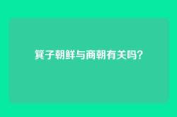 箕子朝鲜与商朝有关吗？