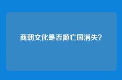 商朝文化是否随亡国消失？