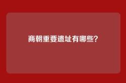 商朝重要遗址有哪些？