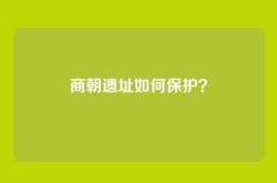 商朝遗址如何保护？