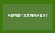 商朝与古印度文明有何差异？