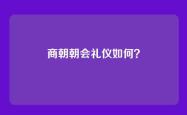商朝朝会礼仪如何？