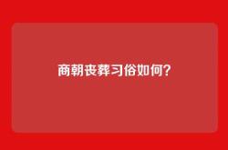 商朝丧葬习俗如何？