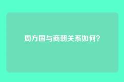周方国与商朝关系如何？